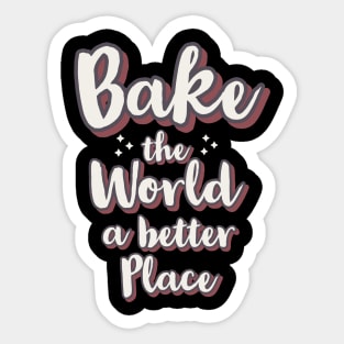 Bake the world a better place Sticker